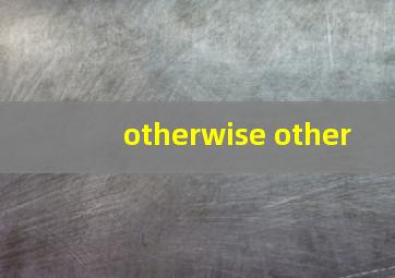 otherwise other